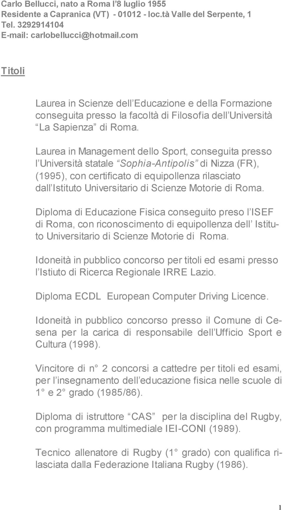 Laurea in Management dello Sport, conseguita presso l Università statale Sophia-Antipolis di Nizza (FR), (1995), con certificato di equipollenza rilasciato dall Istituto Universitario di Scienze