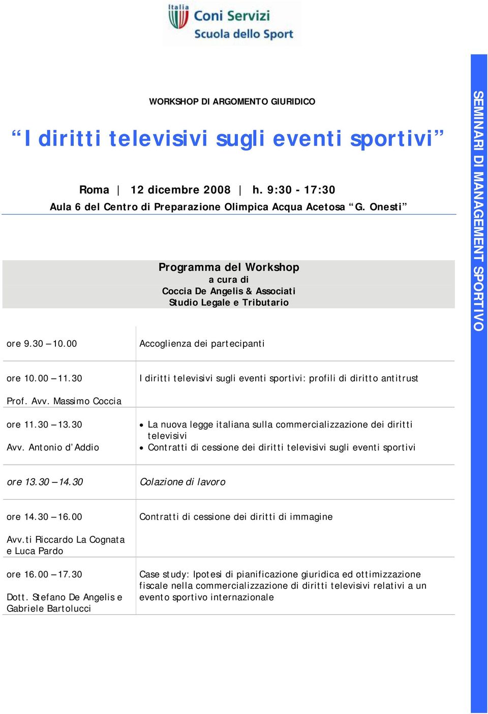 30 I diritti televisivi sugli eventi sportivi: profili di diritto antitrust Prof. Avv. Massimo Coccia ore 11.30 13.30 Avv.