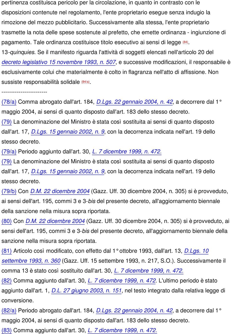 Tale ordinanza costituisce titolo esecutivo ai sensi di legge (84). 13-quinquies. Se il manifesto riguarda l'attività di soggetti elencati nell'articolo 20 del decreto legislativo 15 novembre 1993, n.