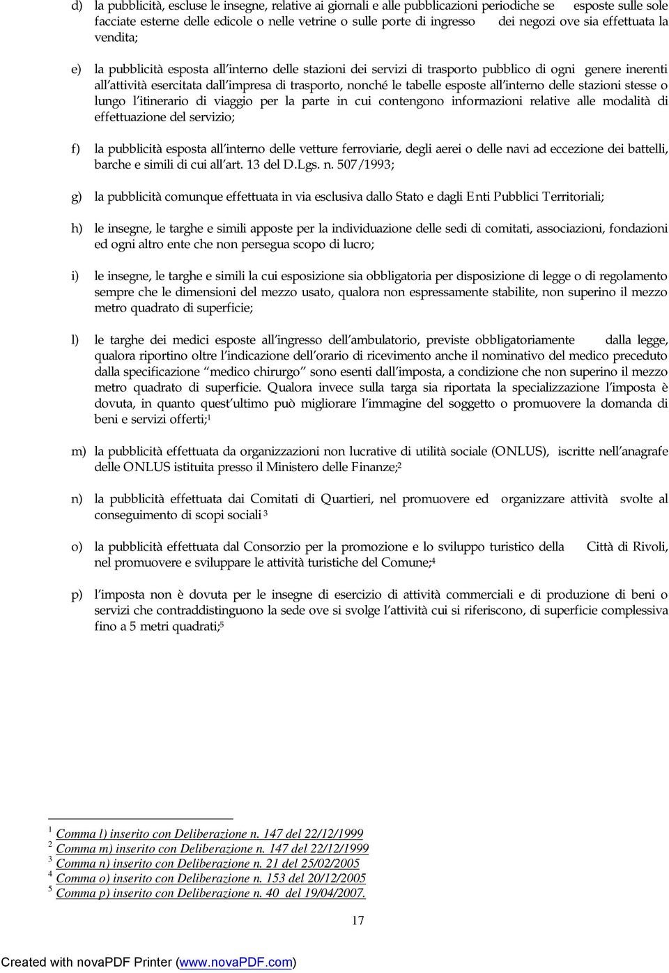 le tabelle esposte all interno delle stazioni stesse o lungo l itinerario di viaggio per la parte in cui contengono informazioni relative alle modalità di effettuazione del servizio; f) la pubblicità