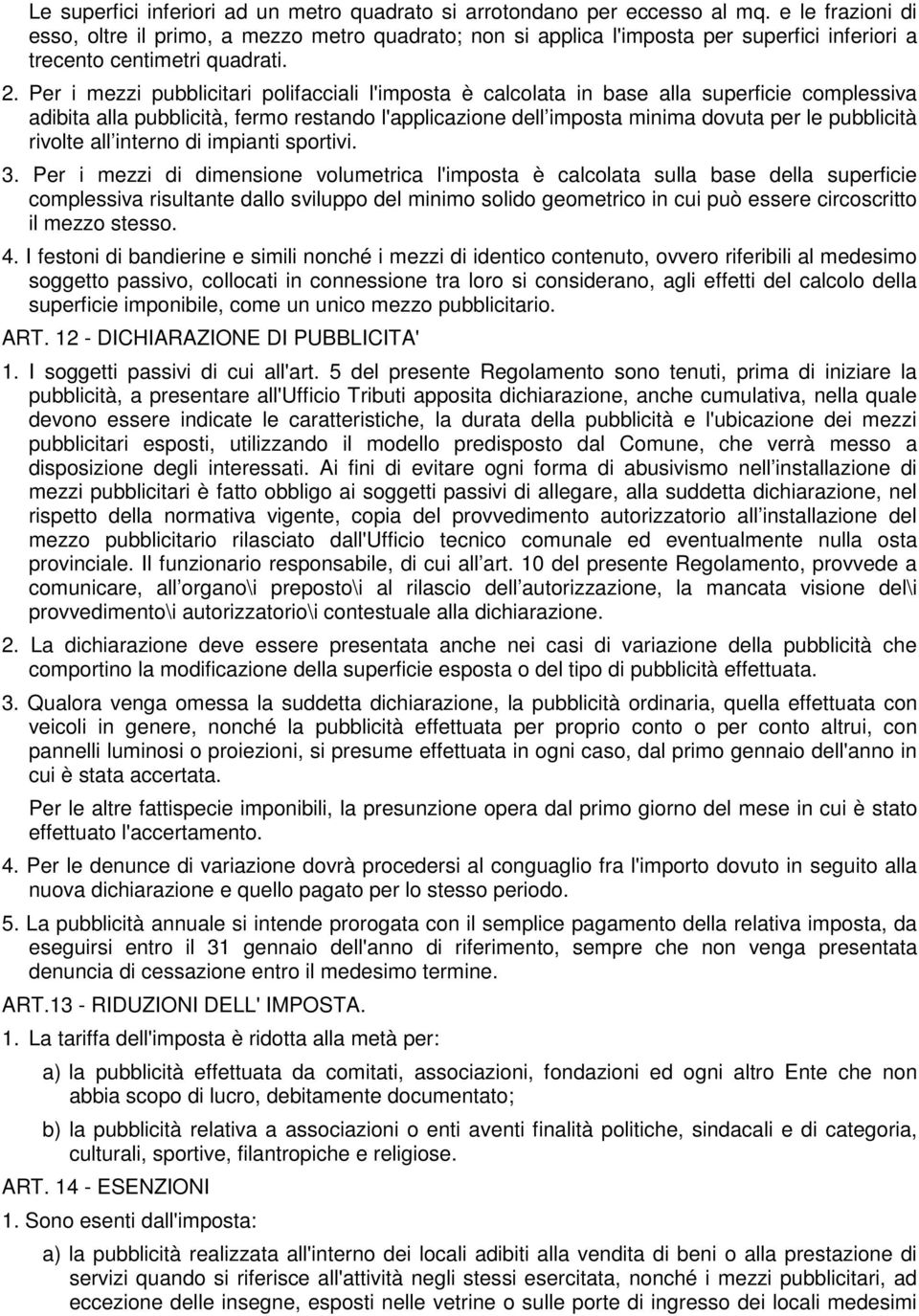 Per i mezzi pubblicitari polifacciali l'imposta è calcolata in base alla superficie complessiva adibita alla pubblicità, fermo restando l'applicazione dell imposta minima dovuta per le pubblicità