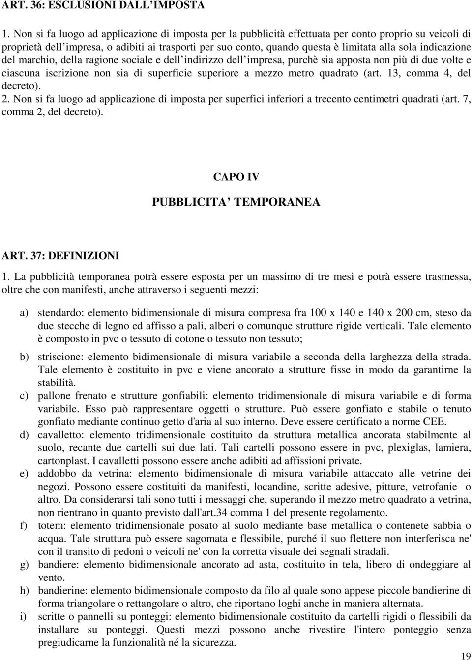 sola indicazione del marchio, della ragione sociale e dell indirizzo dell impresa, purchè sia apposta non più di due volte e ciascuna iscrizione non sia di superficie superiore a mezzo metro quadrato