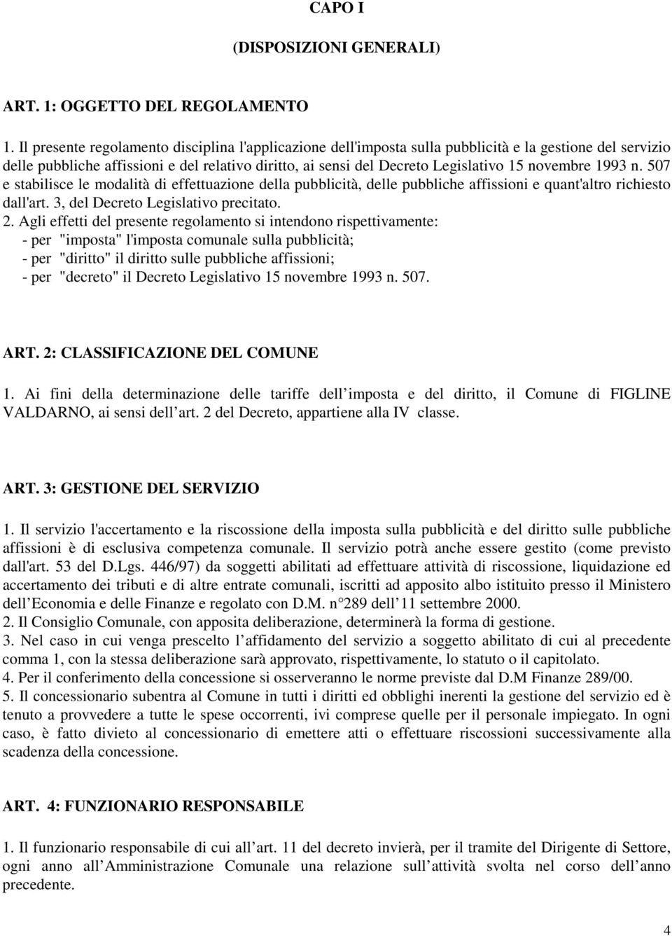 novembre 1993 n. 507 e stabilisce le modalità di effettuazione della pubblicità, delle pubbliche affissioni e quant'altro richiesto dall'art. 3, del Decreto Legislativo precitato. 2.