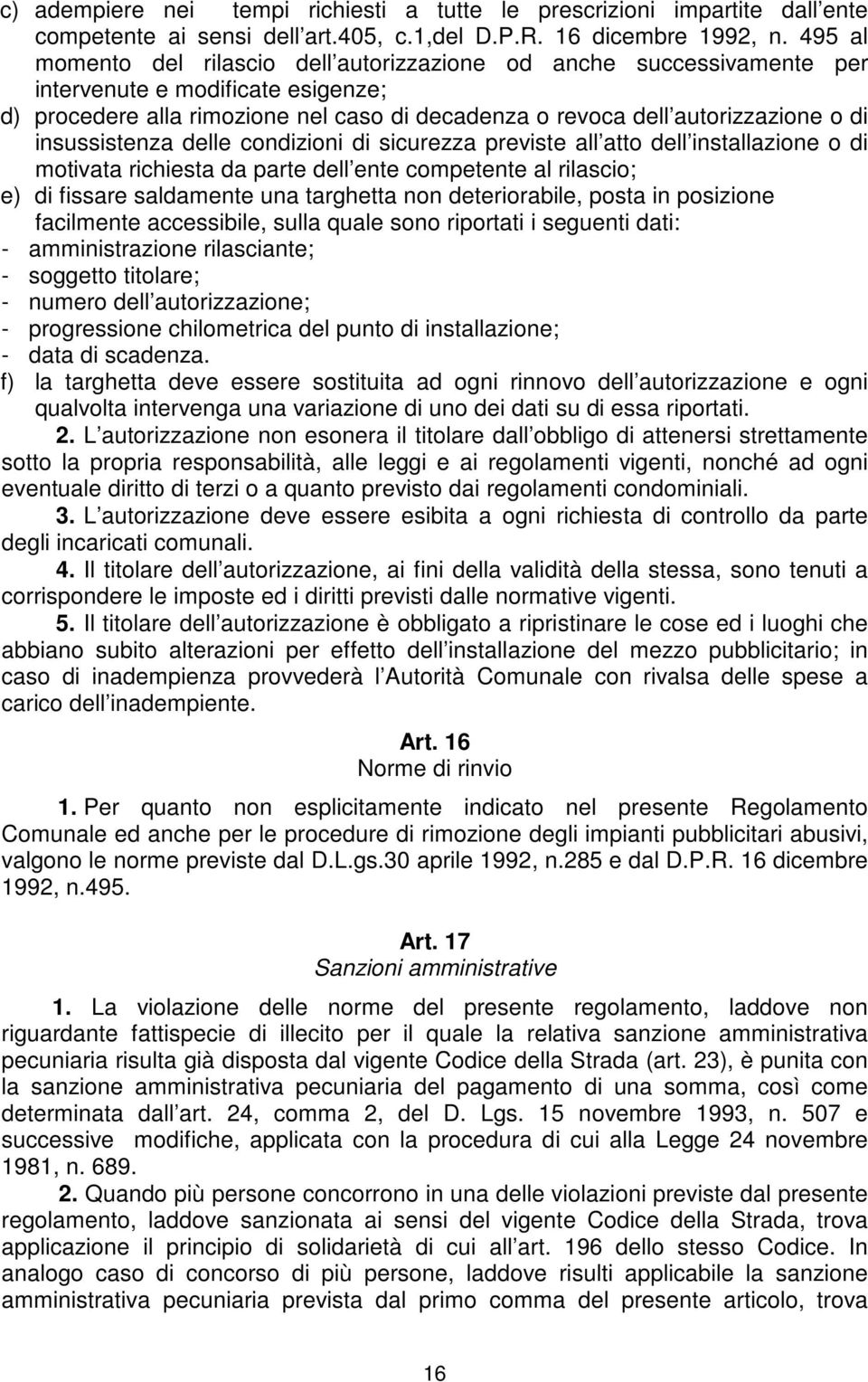 insussistenza delle condizioni di sicurezza previste all atto dell installazione o di motivata richiesta da parte dell ente competente al rilascio; e) di fissare saldamente una targhetta non