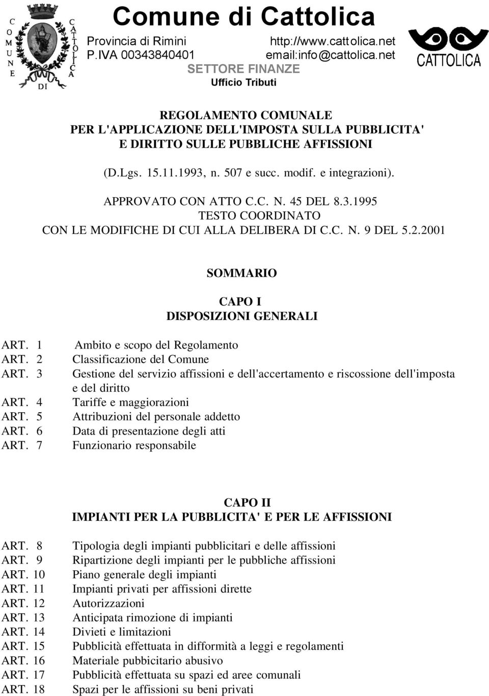 e integrazioni). APPROVATO CON ATTO C.C. N. 45 DEL 8.3.1995 TESTO COORDINATO CON LE MODIFICHE DI CUI ALLA DELIBERA DI C.C. N. 9 DEL 5.2.2001 SOMMARIO CAPO I DISPOSIZIONI GENERALI ART. 1 ART. 2 ART.