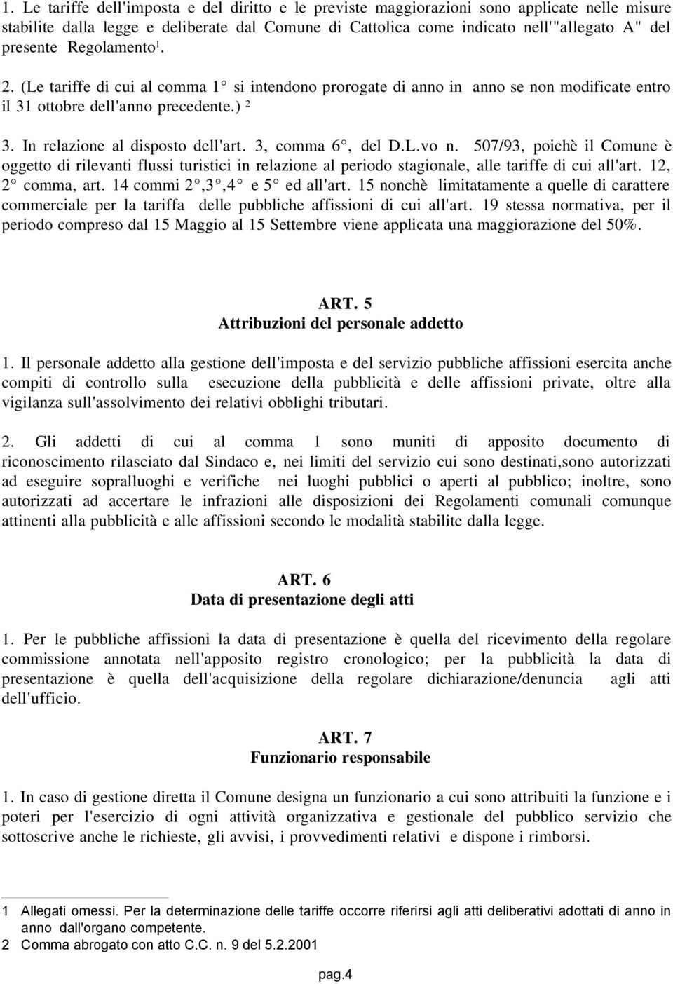 3, comma 6, del D.L.vo n. 507/93, poichè il Comune è oggetto di rilevanti flussi turistici in relazione al periodo stagionale, alle tariffe di cui all'art. 12, 2 comma, art.