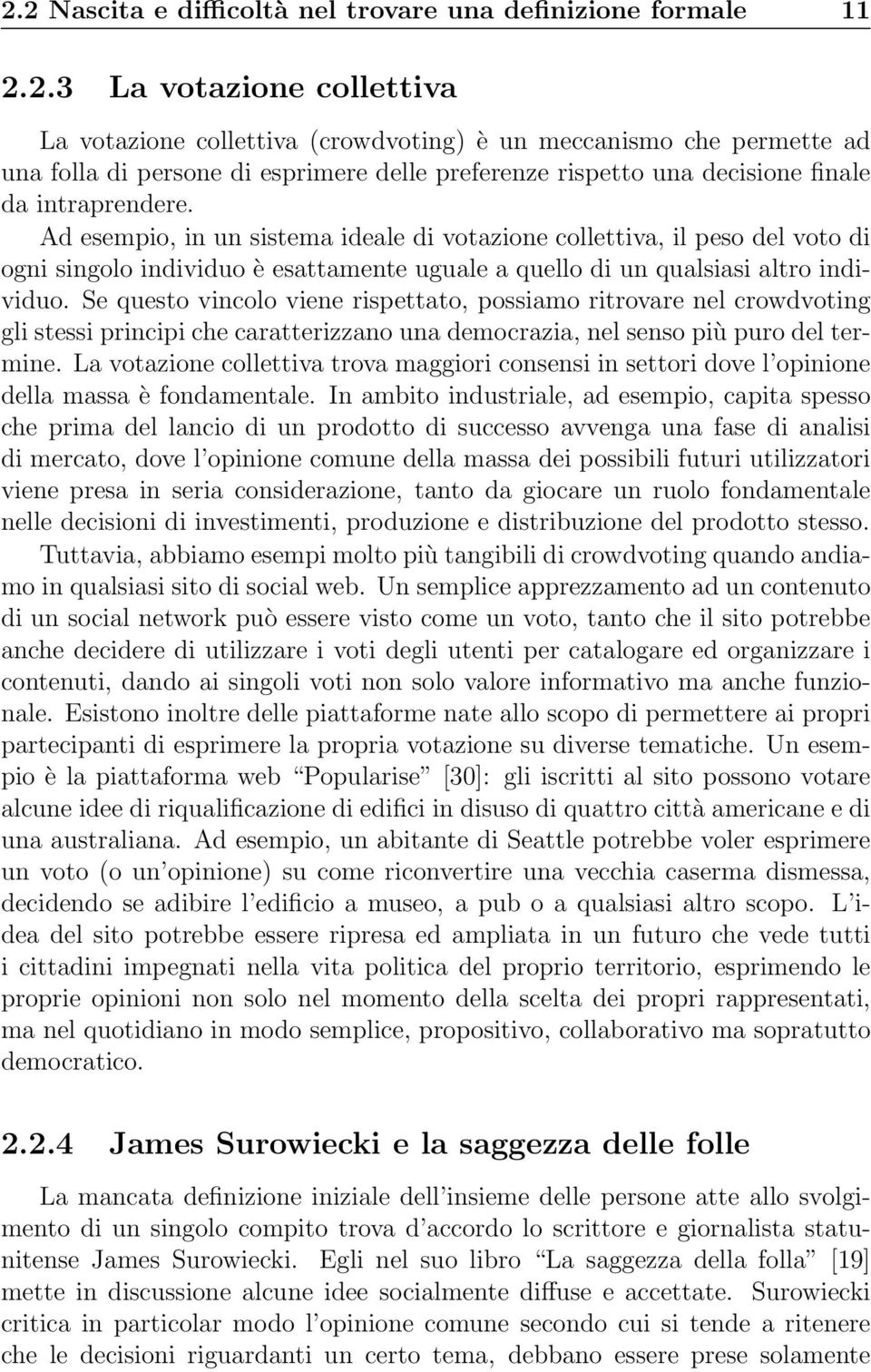 Se questo vincolo viene rispettato, possiamo ritrovare nel crowdvoting gli stessi principi che caratterizzano una democrazia, nel senso più puro del termine.