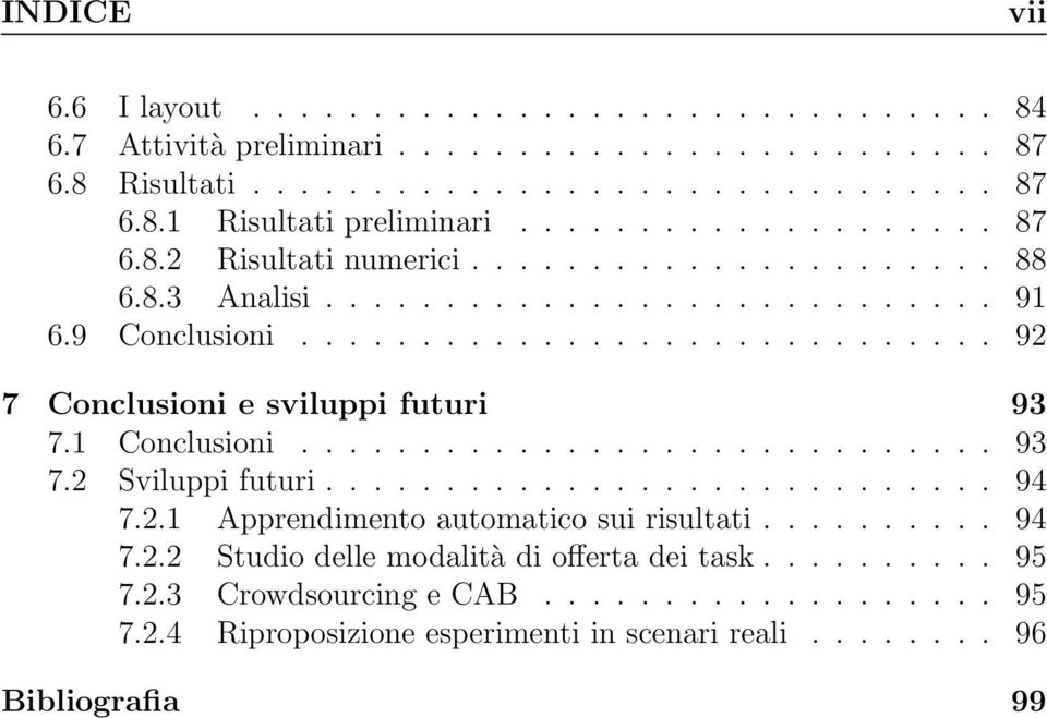 1 Conclusioni............................. 93 7.2 Sviluppi futuri............................ 94 7.2.1 Apprendimento automatico sui risultati.......... 94 7.2.2 Studio delle modalità di offerta dei task.