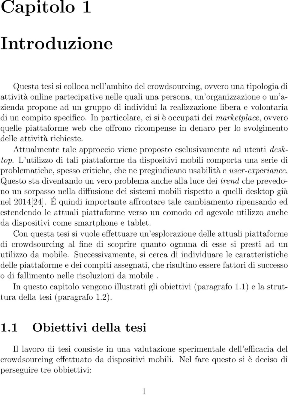 In particolare, ci si è occupati dei marketplace, ovvero quelle piattaforme web che offrono ricompense in denaro per lo svolgimento delle attività richieste.