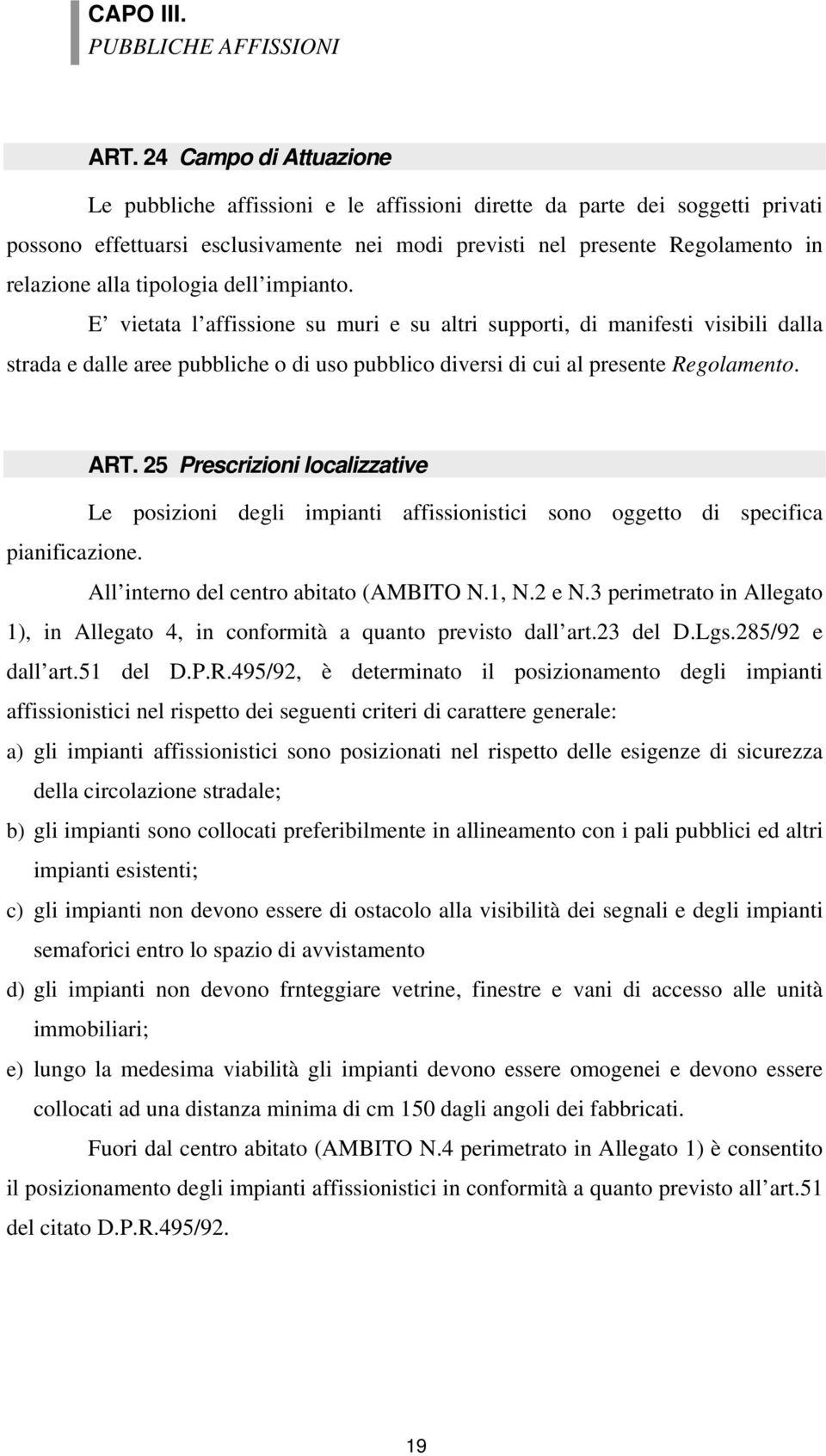 tipologia dell impianto. E vietata l affissione su muri e su altri supporti, di manifesti visibili dalla strada e dalle aree pubbliche o di uso pubblico diversi di cui al presente Regolamento. ART.