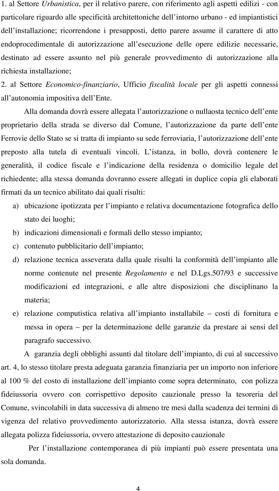 nel più generale provvedimento di autorizzazione alla richiesta installazione; 2.