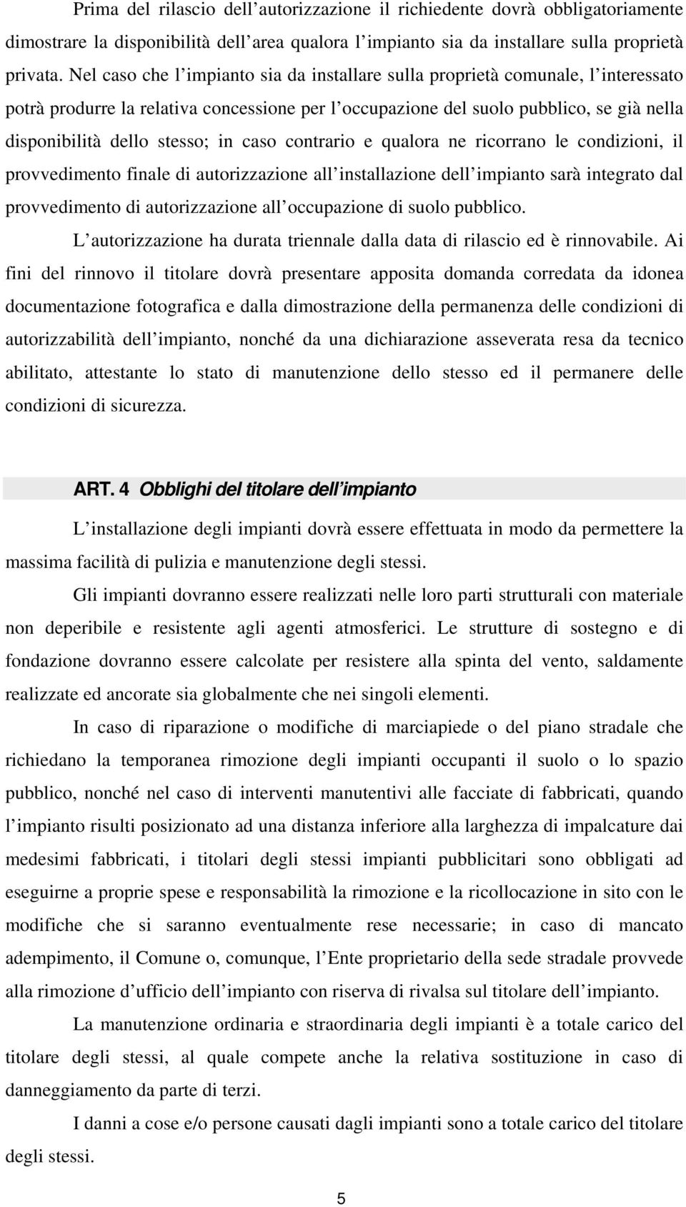 in caso contrario e qualora ne ricorrano le condizioni, il provvedimento finale di autorizzazione all installazione dell impianto sarà integrato dal provvedimento di autorizzazione all occupazione di