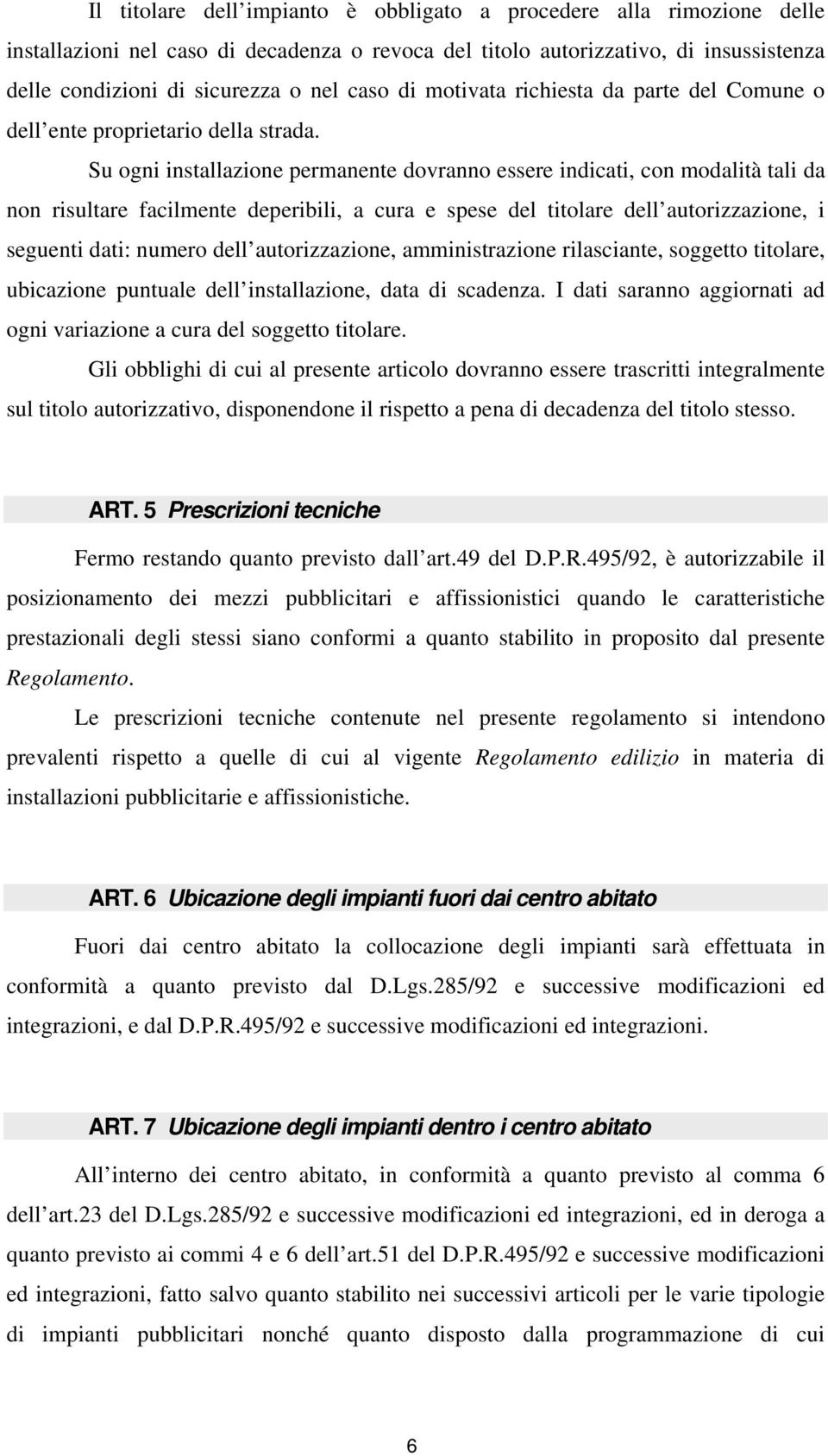 Su ogni installazione permanente dovranno essere indicati, con modalità tali da non risultare facilmente deperibili, a cura e spese del titolare dell autorizzazione, i seguenti dati: numero dell