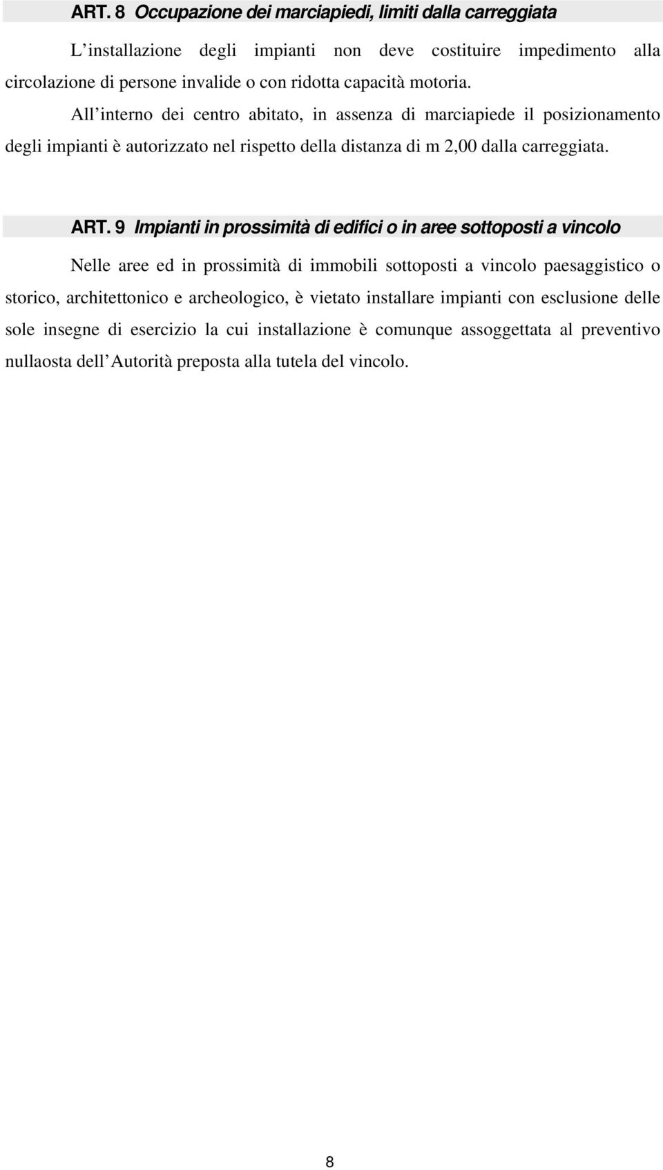 9 Impianti in prossimità di edifici o in aree sottoposti a vincolo Nelle aree ed in prossimità di immobili sottoposti a vincolo paesaggistico o storico, architettonico e archeologico,