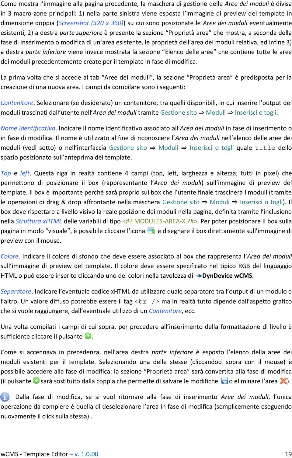 a seconda della fase di inserimento o modifica di un area esistente, le proprietà dell area dei moduli relativa, ed infine 3) a destra parte inferiore viene invece mostrata la sezione Elenco delle