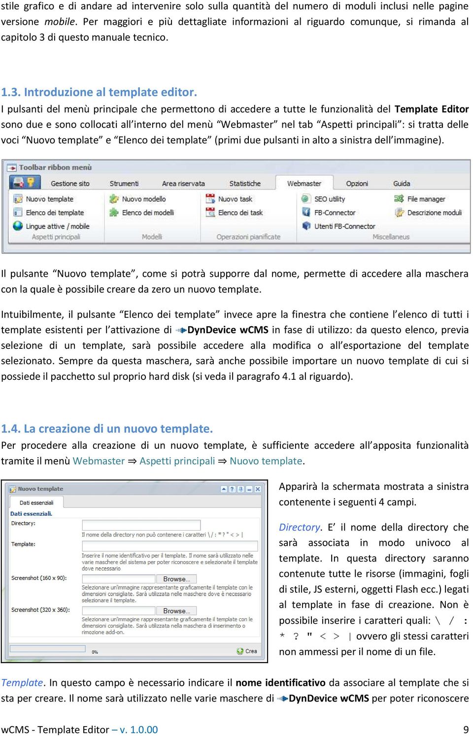 I pulsanti del menù principale che permettono di accedere a tutte le funzionalità del Template Editor sono due e sono collocati all interno del menù Webmaster nel tab Aspetti principali : si tratta