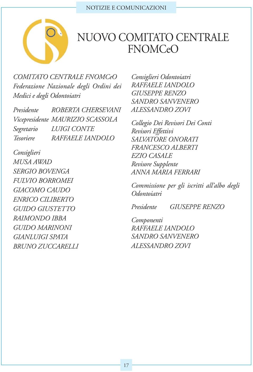 GIANLUIGI SPATA BRUNO ZUCCARELLI Consiglieri Odontoiatri RAFFAELE IANDOLO GIUSEPPE RENZO SANDRO SANVENERO ALESSANDRO ZOVI Collegio Dei Revisori Dei Conti Revisori Effettivi SALVATORE ONORATI