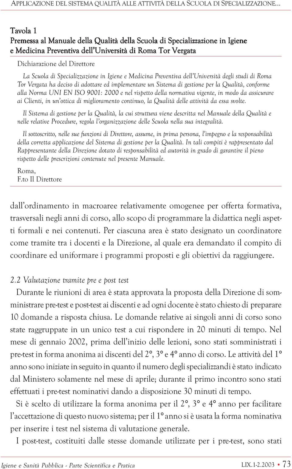 Specializzazione in Igiene e Medicina Preventiva dell Università degli studi di Roma Tor Vergata ha deciso di adottare ed implementare un Sistema di gestione per la Qualità, conforme alla Norma UNI