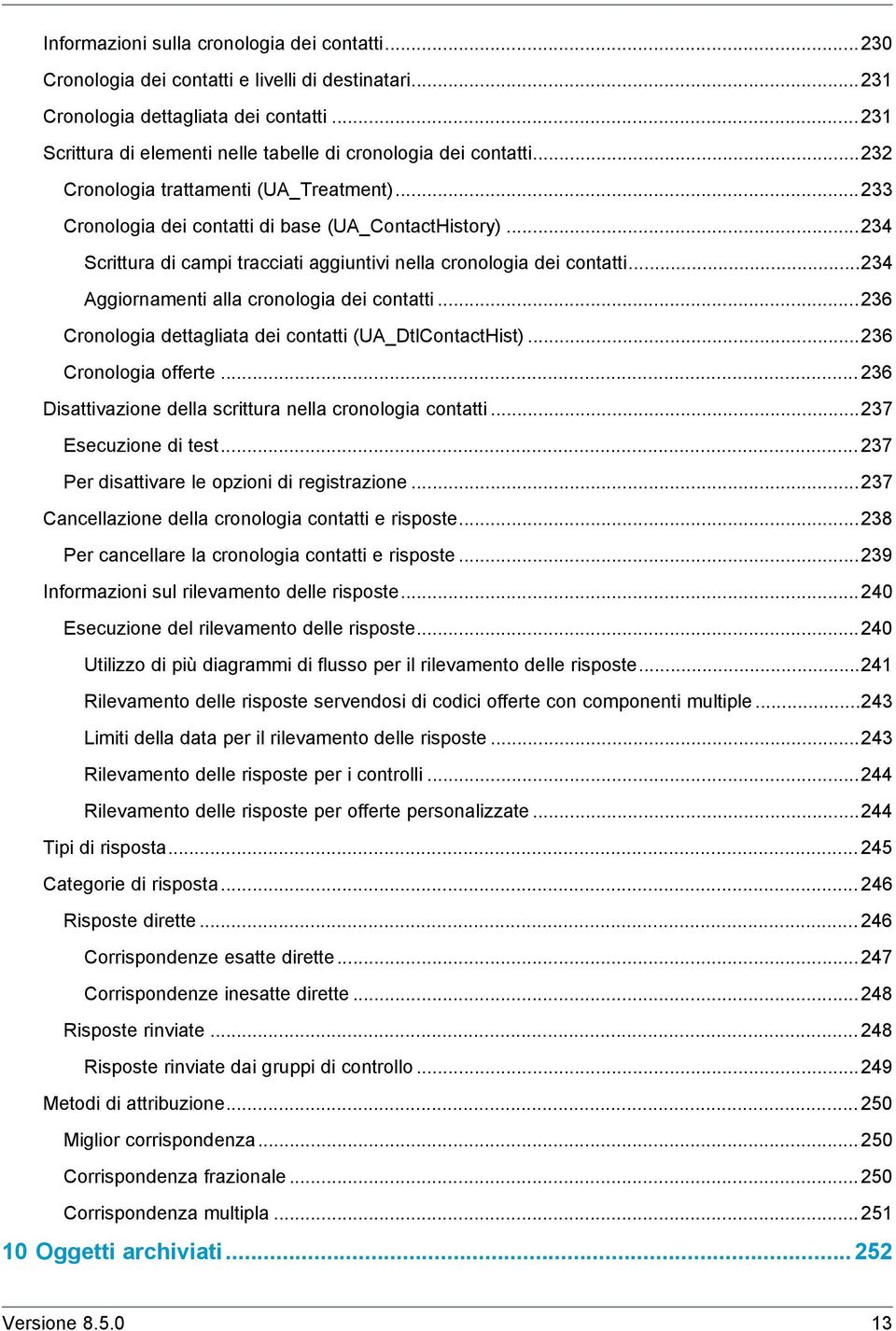 ..234 Scrittura di campi tracciati aggiuntivi nella cronologia dei contatti...234 Aggiornamenti alla cronologia dei contatti...236 Cronologia dettagliata dei contatti (UA_DtlContactHist).