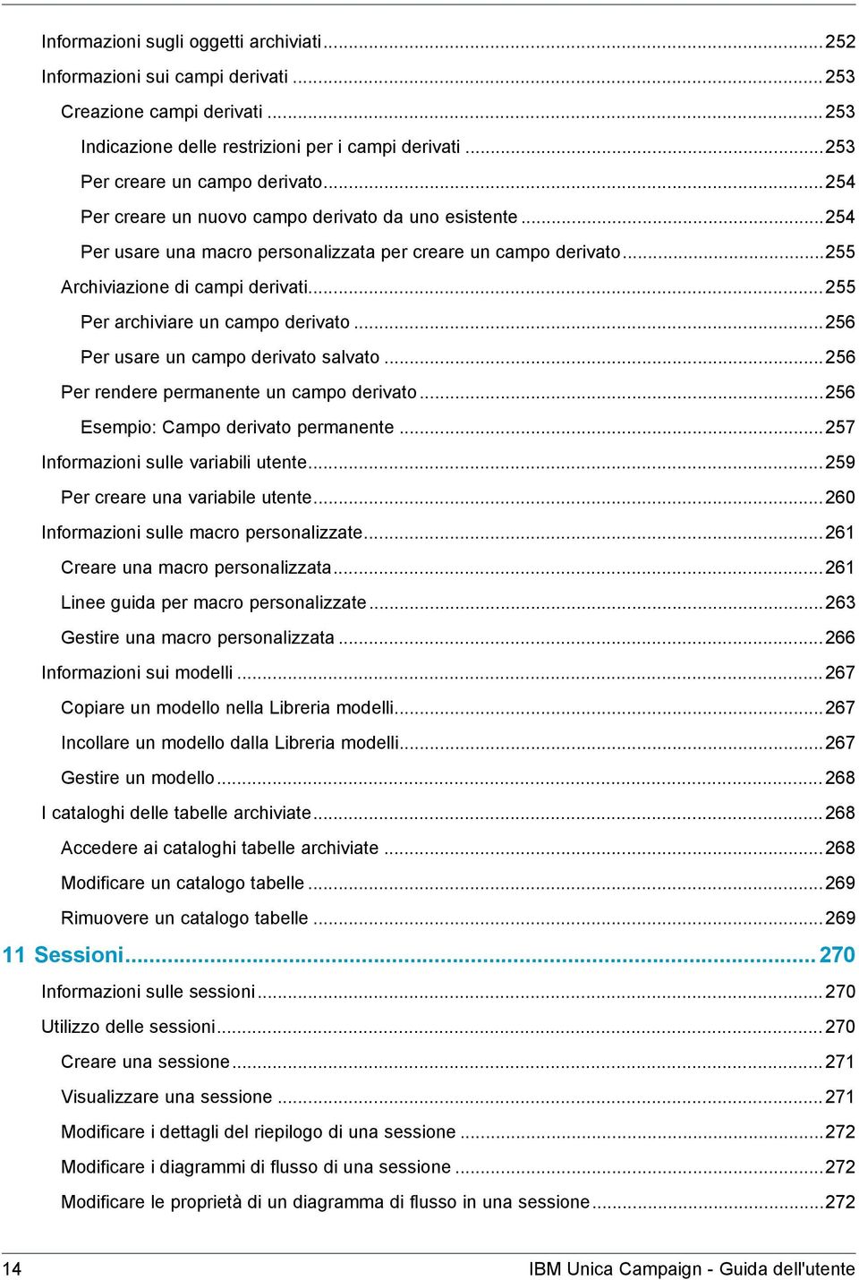 ..255 Per archiviare un campo derivato...256 Per usare un campo derivato salvato...256 Per rendere permanente un campo derivato...256 Esempio: Campo derivato permanente.