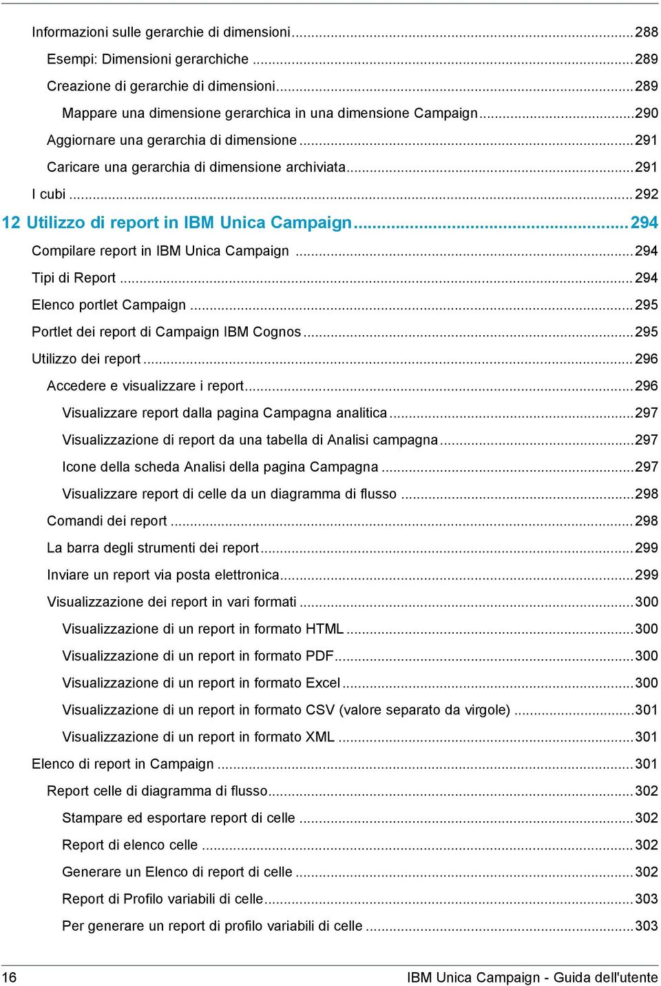 ..294 Compilare report in IBM Unica Campaign...294 Tipi di Report... 294 Elenco portlet Campaign...295 Portlet dei report di Campaign IBM Cognos...295 Utilizzo dei report.