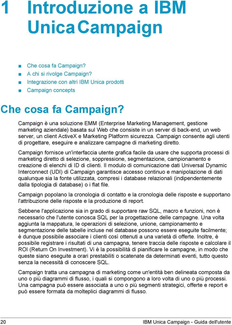 Platform sicurezza. Campaign consente agli utenti di progettare, eseguire e analizzare campagne di marketing diretto.