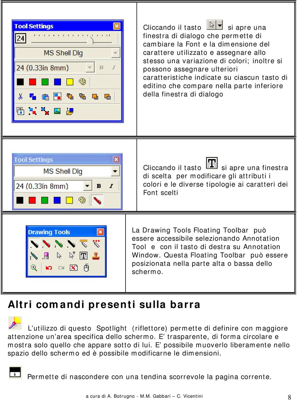 gli attributi i colori e le diverse tipologie ai caratteri dei Font scelti La Drawing Tools Floating Toolbar può essere accessibile selezionando Annotation Tool e con il tasto di destra su Annotation