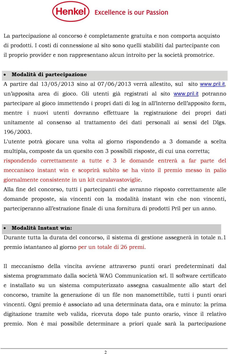 Modalità di partecipazione A partire dal 13/05/2013 sino al 07/06/2013 verrà allestito, sul sito www.pril.