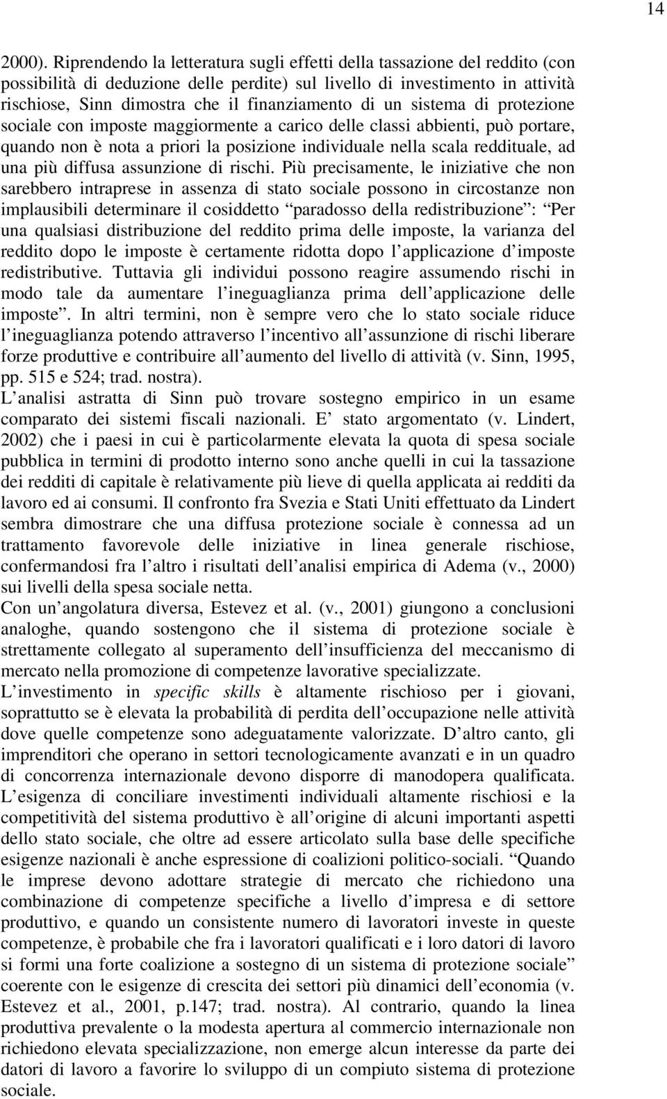 finanziamento di un sistema di protezione sociale con imposte maggiormente a carico delle classi abbienti, può portare, quando non è nota a priori la posizione individuale nella scala reddituale, ad