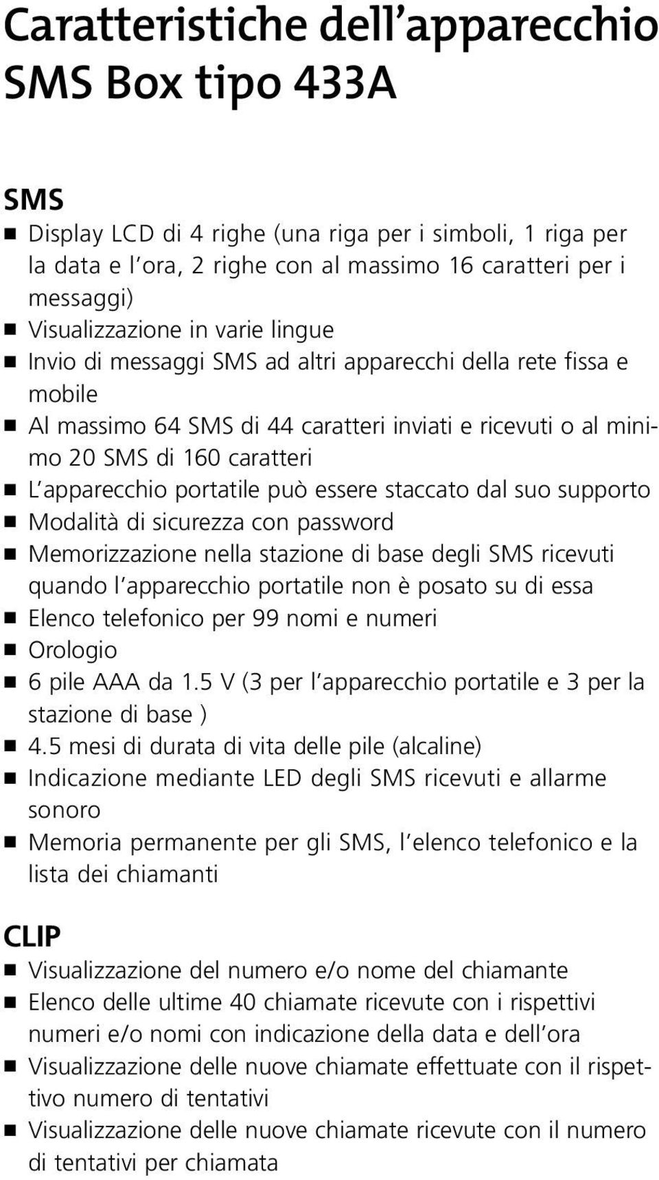 apparecchio portatile può essere staccato dal suo supporto ó Modalità di sicurezza con password ó Memorizzazione nella stazione di base degli SMS ricevuti quando l apparecchio portatile non è posato