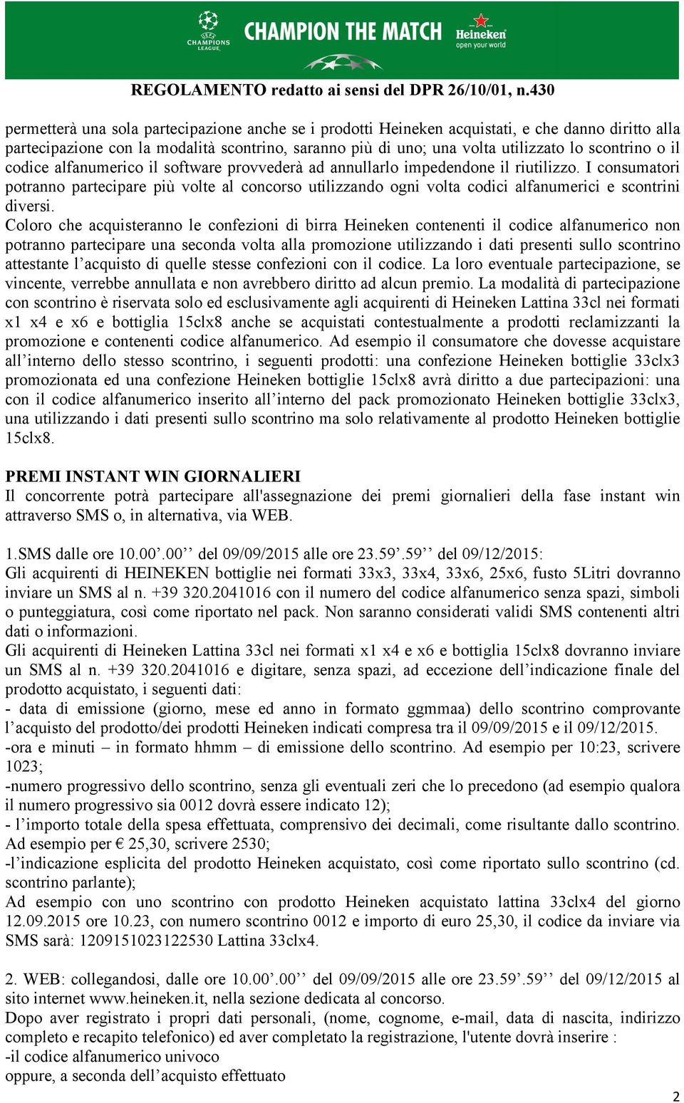 I consumatori potranno partecipare più volte al concorso utilizzando ogni volta codici alfanumerici e scontrini diversi.