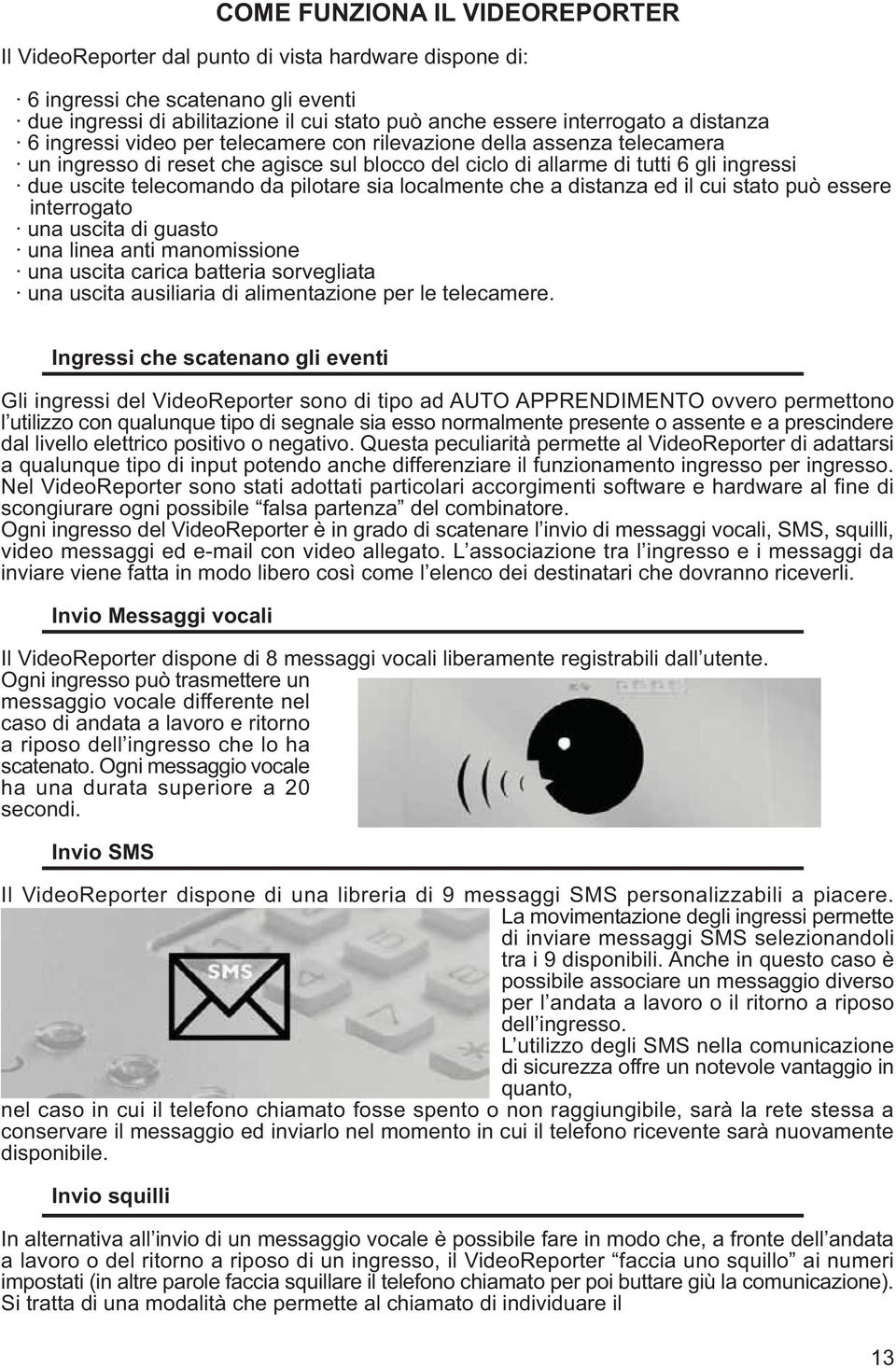 pilotare sia localmente che a distanza ed il cui stato può essere interrogato una uscita di guasto una linea anti manomissione una uscita carica batteria sorvegliata una uscita ausiliaria di