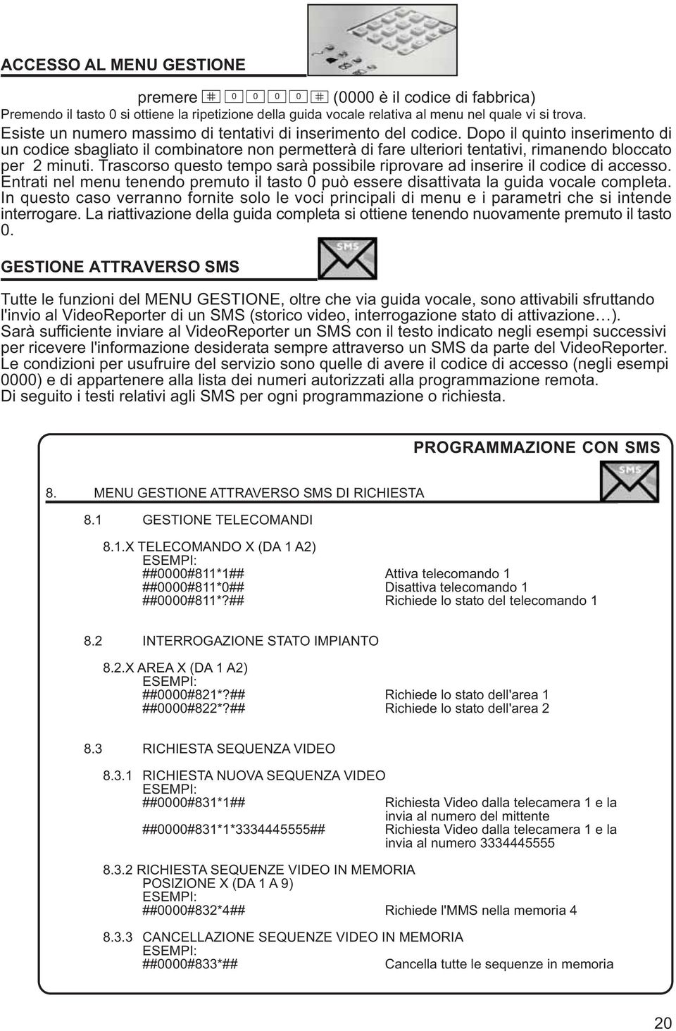 Dopo il quinto inserimento di un codice sbagliato il combinatore non permetterà di fare ulteriori tentativi, rimanendo bloccato per 2 minuti.