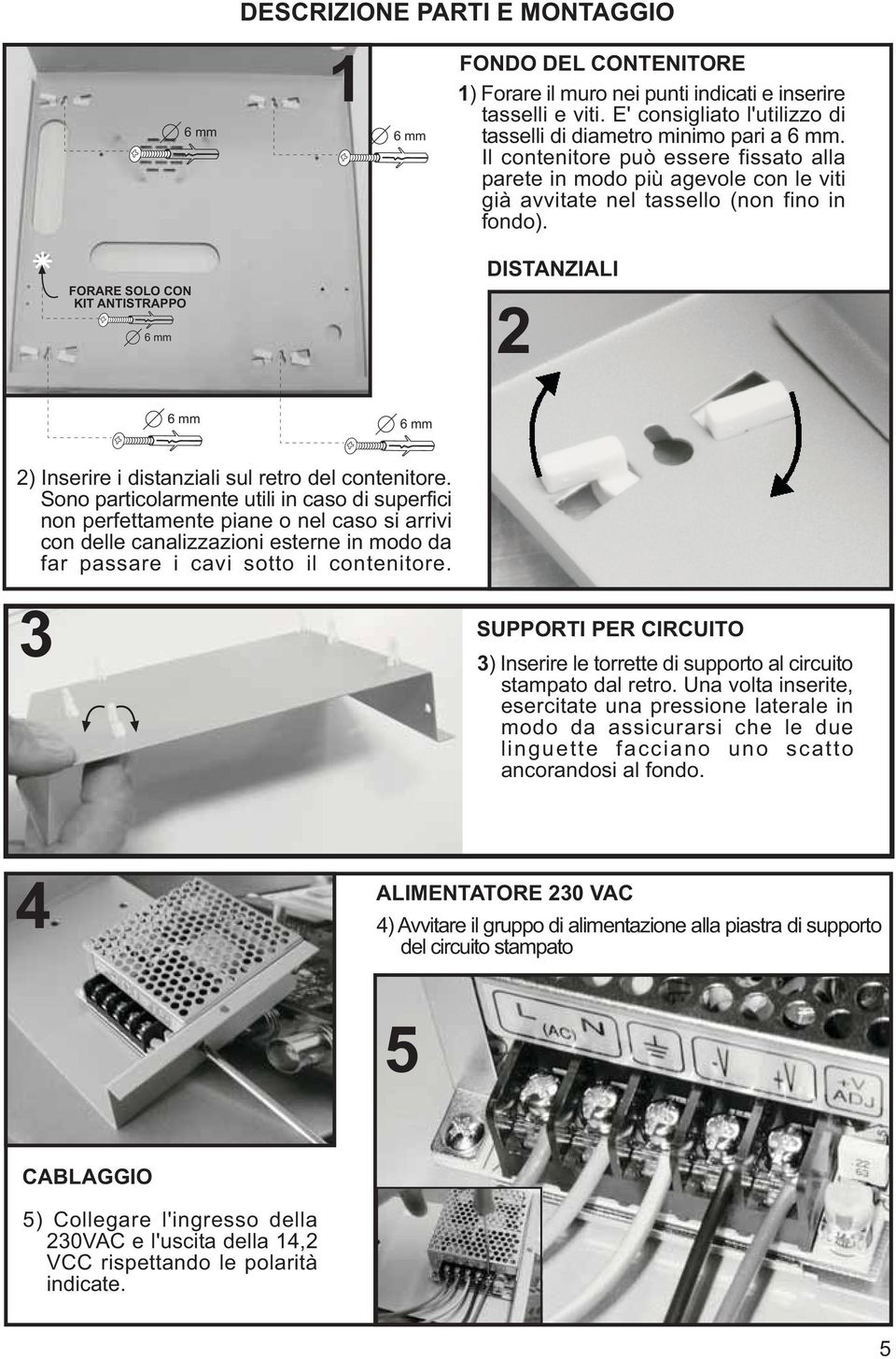 FORARE SOLO CON KIT ANTISTRAPPO 6 mm DISTANZIALI 2 6 mm 6 mm 2) Inserire i distanziali sul retro del contenitore.