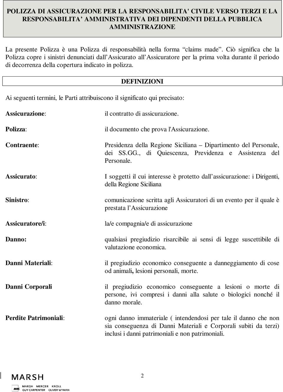 Ciò significa che la Polizza copre i sinistri denunciati dall Assicurato all Assicuratore per la prima volta durante il periodo di decorrenza della copertura indicato in polizza.