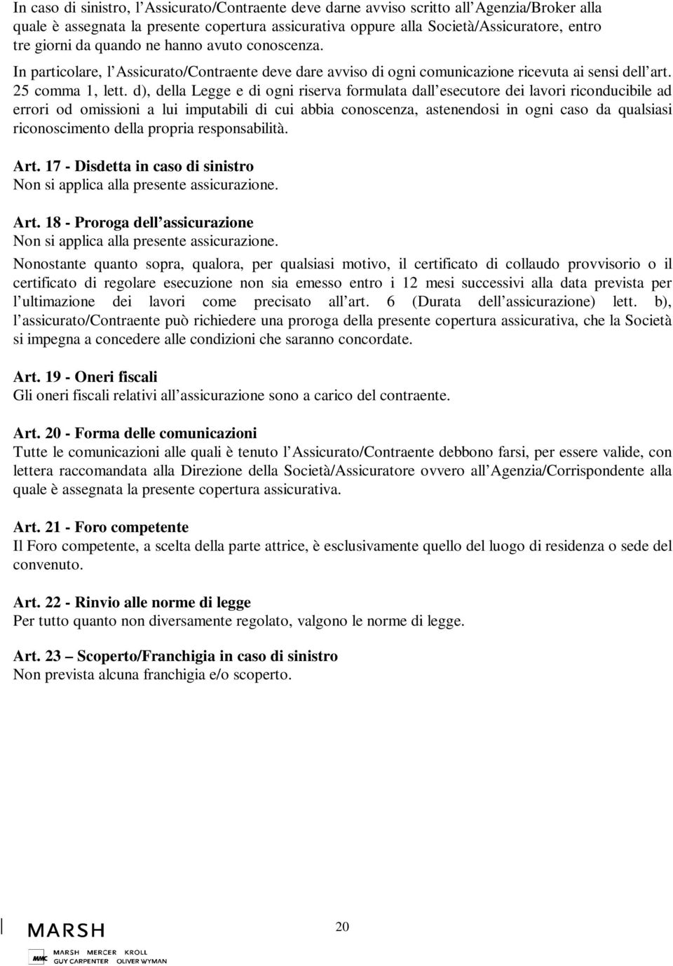 d), della Legge e di ogni riserva formulata dall esecutore dei lavori riconducibile ad errori od omissioni a lui imputabili di cui abbia conoscenza, astenendosi in ogni caso da qualsiasi