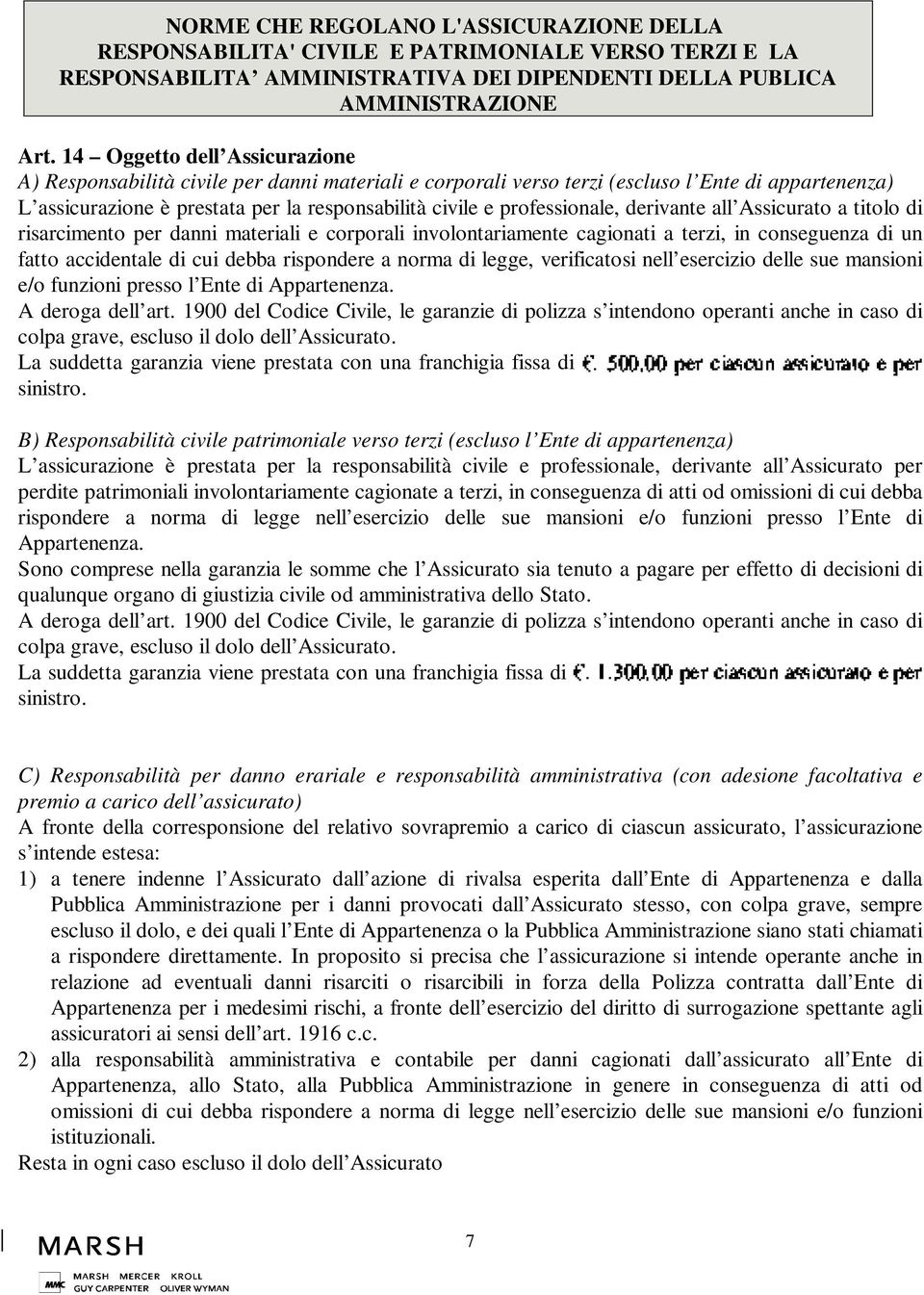 professionale, derivante all Assicurato a titolo di risarcimento per danni materiali e corporali involontariamente cagionati a terzi, in conseguenza di un fatto accidentale di cui debba rispondere a