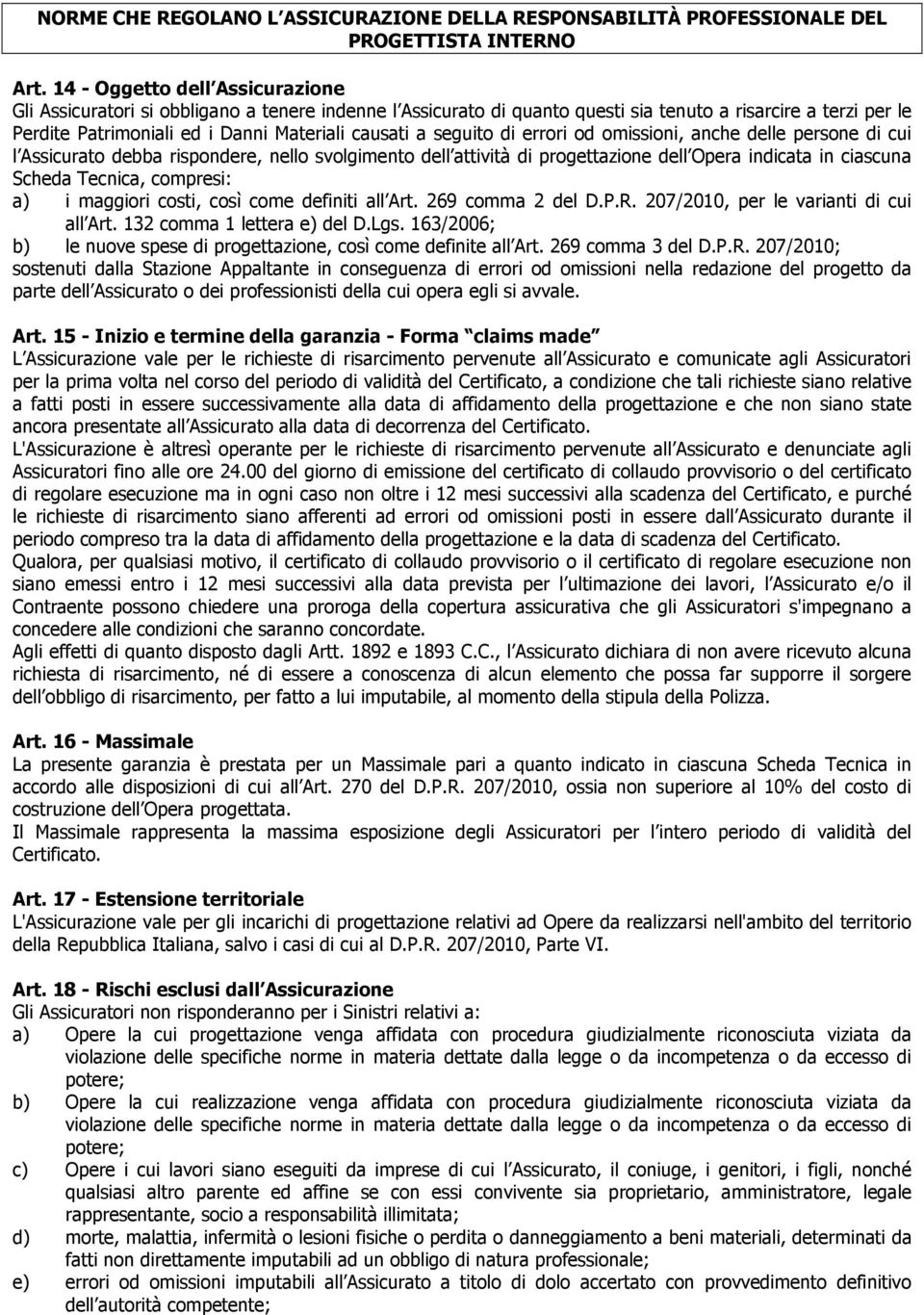 seguito di errori od omissioni, anche delle persone di cui l Assicurato debba rispondere, nello svolgimento dell attività di progettazione dell Opera indicata in ciascuna Scheda Tecnica, compresi: a)