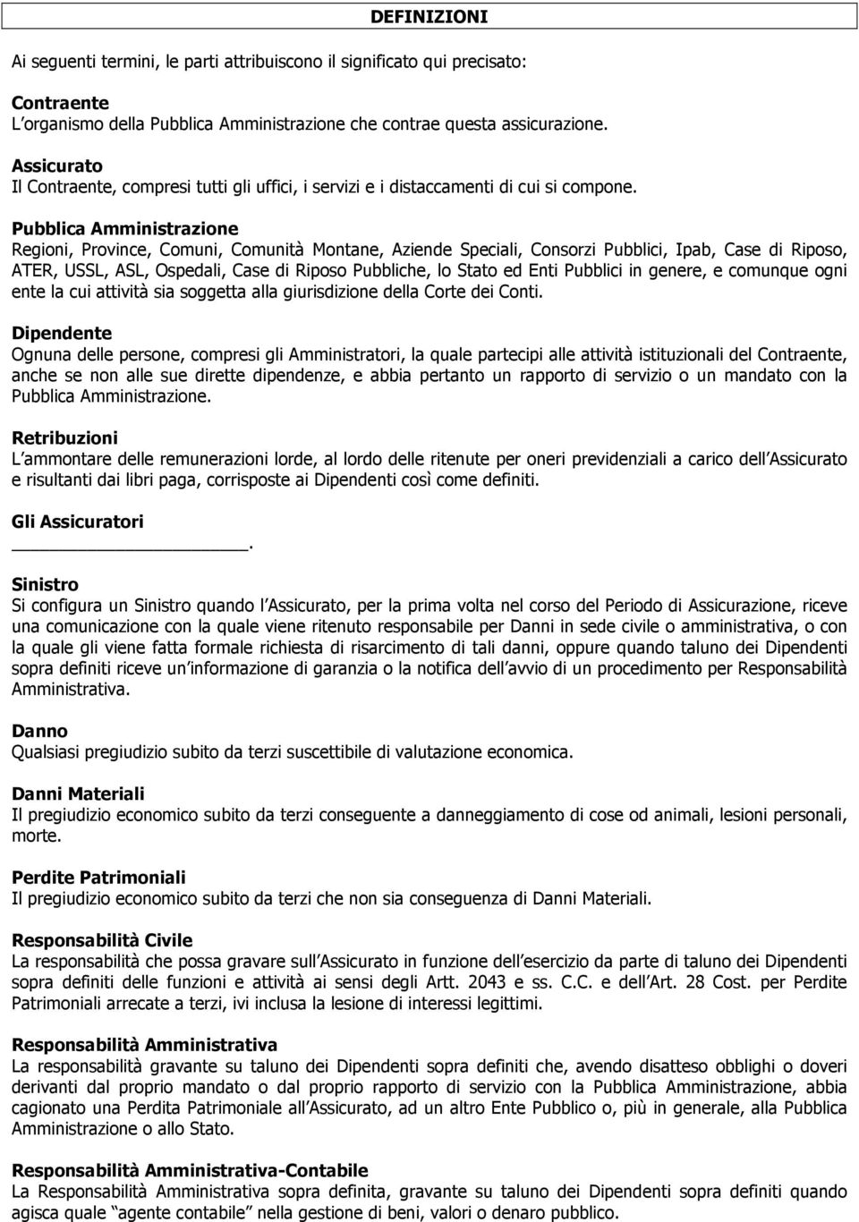 Pubblica Amministrazione Regioni, Province, Comuni, Comunità Montane, Aziende Speciali, Consorzi Pubblici, Ipab, Case di Riposo, ATER, USSL, ASL, Ospedali, Case di Riposo Pubbliche, lo Stato ed Enti