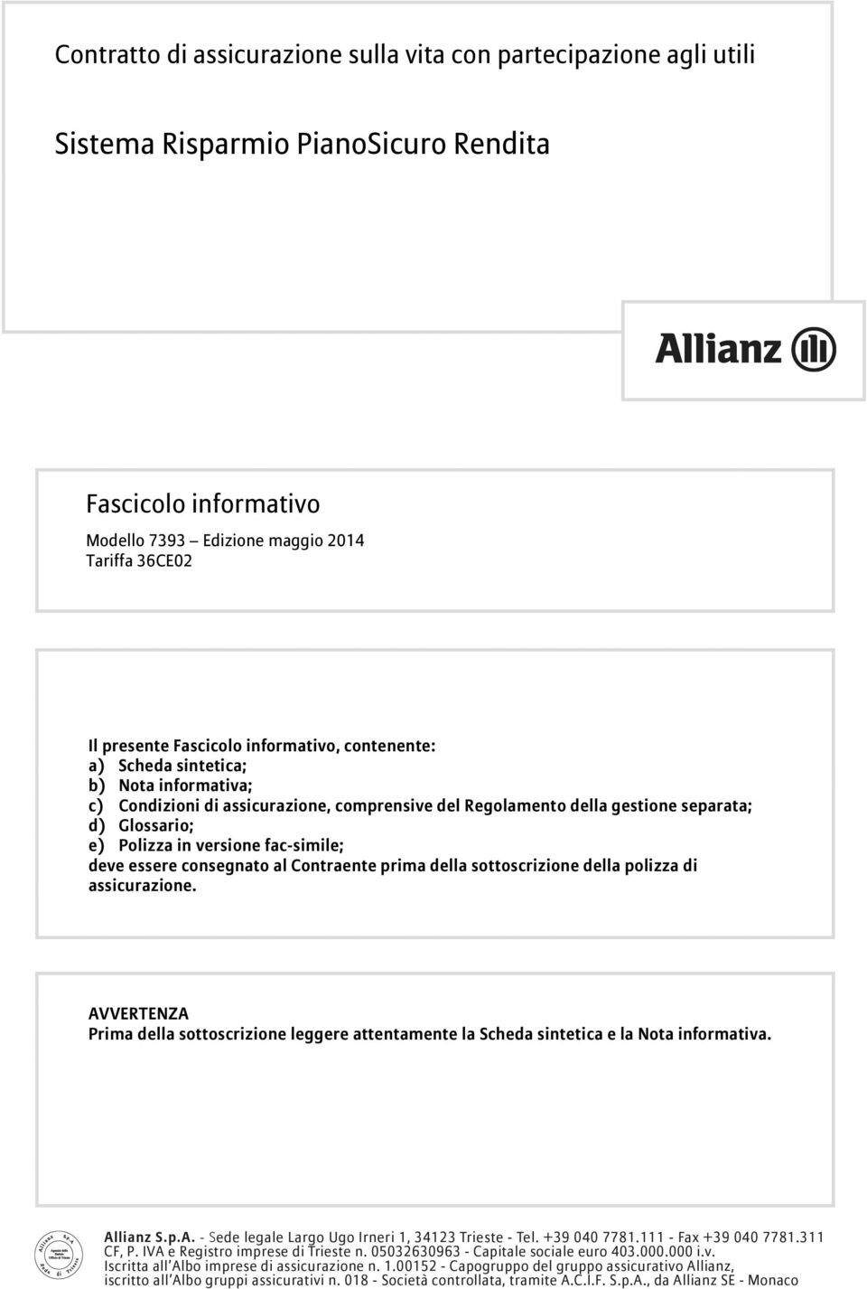 Regolamento della gestione separata; d) Glossario; e) Polizza in versione fac-simile; deve essere consegnato al Contraente prima della