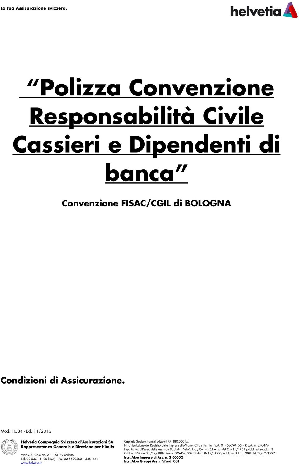 helvetia.it Capitale Sociale franchi svizzeri 77.480.000 i.v. N. di iscrizione del Registro delle Imprese di Milano, C.F. e Partita I.V.A. 01462690155 R.E.A. n. 370476 Imp. Autor. all eser. delle ass.