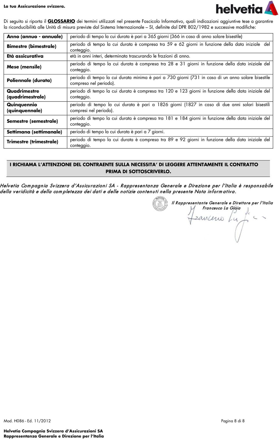 Sistema Internazionale SI, definite dal DPR 802/1982 e successive modifiche: Anno (annuo - annuale) Bimestre (bimestrale) Età assicurativa Mese (mensile) Poliennale (durata) Quadrimestre