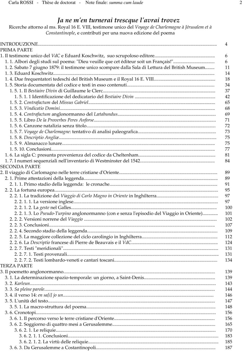 Il testimone unico del VdC e Eduard Koschwitz, suo scrupoloso editore... 6 1. 1. Albori degli studi sul poema: "Dieu veuille que cet éditeur soit un Français!"... 6 1. 2.