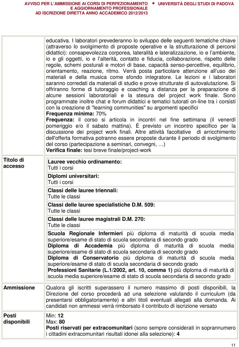 e lateralizzazione, io e l ambiente, io e gli oggetti, io e l alterità, contatto e fiducia, collaborazione, rispetto delle regole, schemi posturali e motori di base, capacità senso-percettive,