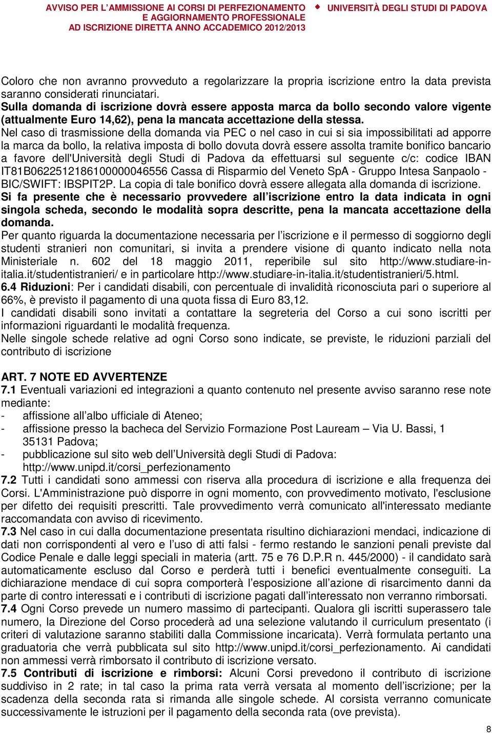 Nel caso di trasmissione della domanda via PEC o nel caso in cui si sia impossibilitati ad apporre la marca da bollo, la relativa imposta di bollo dovuta dovrà essere assolta tramite bonifico