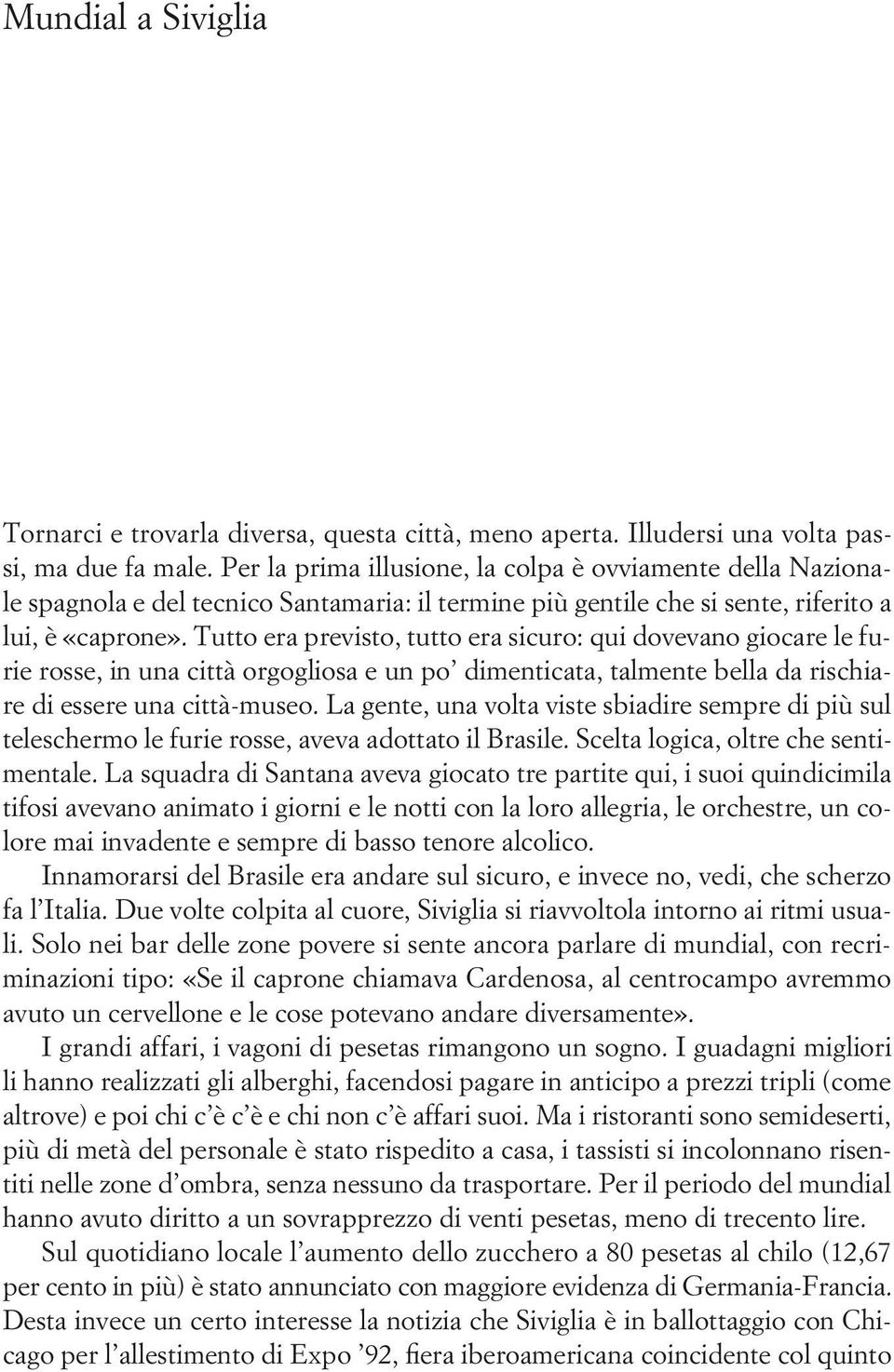 Tutto era previsto, tutto era sicuro: qui dovevano giocare le furie rosse, in una città orgogliosa e un po dimenticata, talmente bella da rischiare di essere una città-museo.