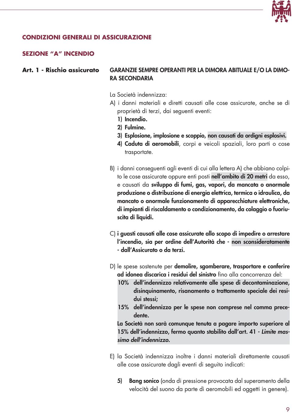 proprietà di terzi, dai seguenti eventi: 1) Incendio. 2) Fulmine. 3) Esplosione, implosione e scoppio, non causati da ordigni esplosivi.