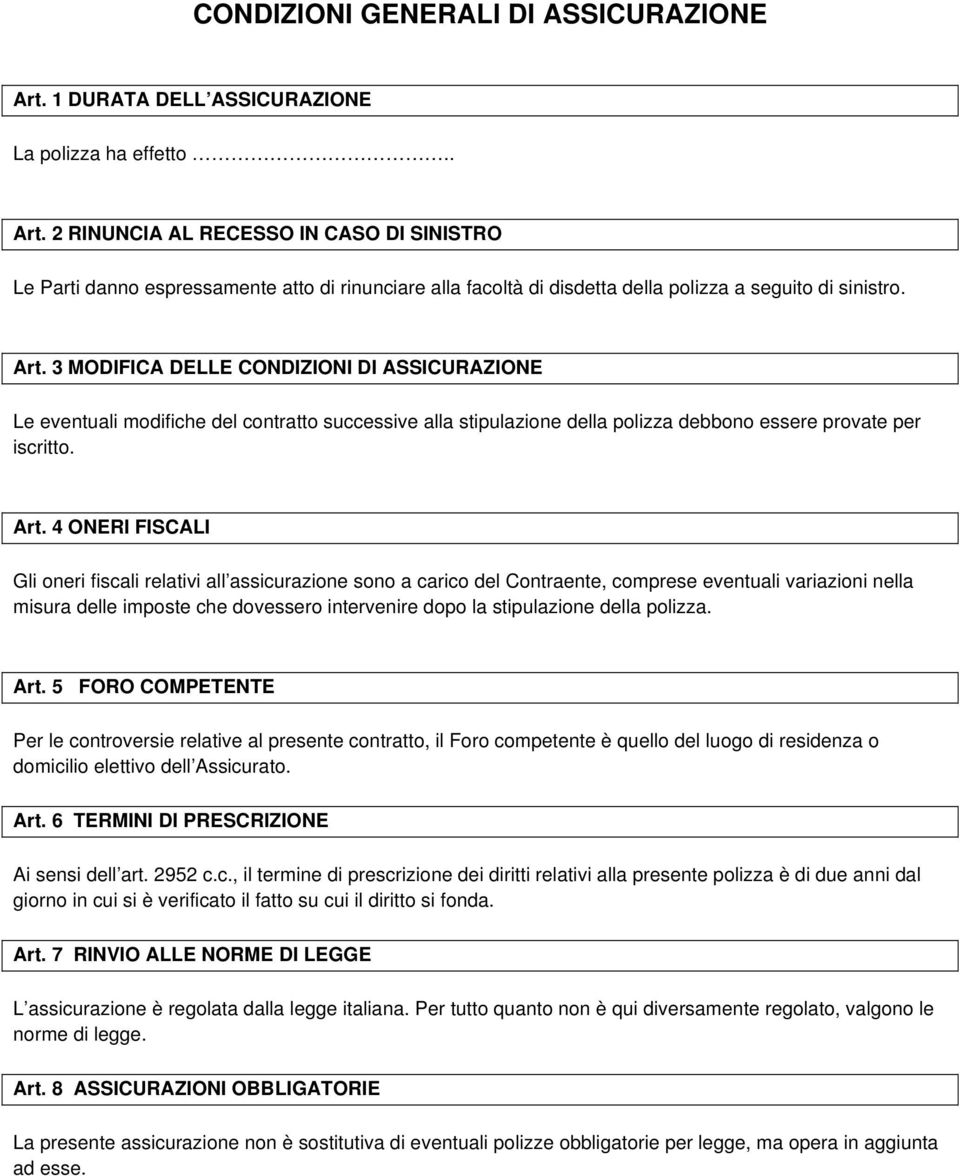 4 ONERI FISCALI Gli oneri fiscali relativi all assicurazione sono a carico del Contraente, comprese eventuali variazioni nella misura delle imposte che dovessero intervenire dopo la stipulazione