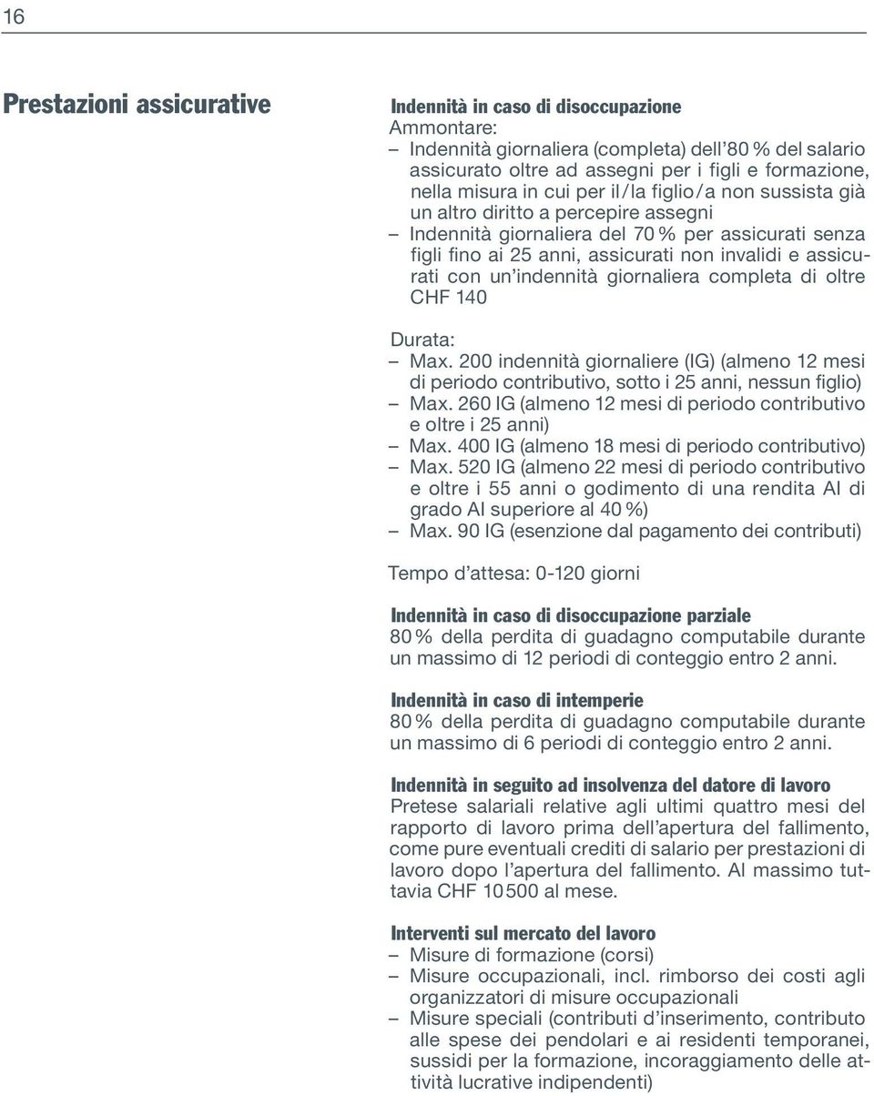 indennità giornaliera completa di oltre CHF 140 Durata: Max. 200 indennità giornaliere (IG) (almeno 12 mesi di periodo contributivo, sotto i 25 anni, nessun figlio) Max.