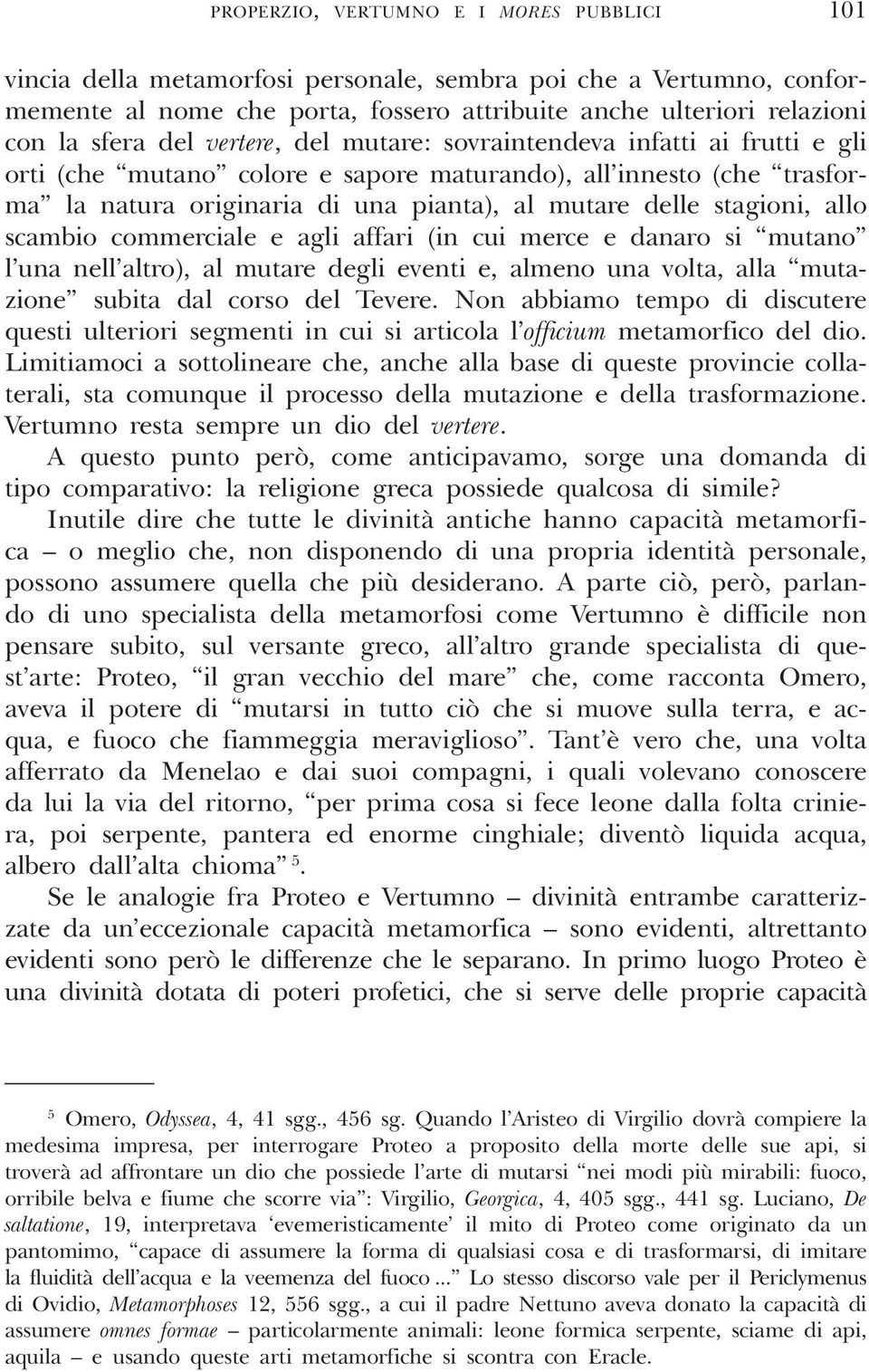 allo scambio commerciale e agli affari (in cui merce e danaro si mutano l una nell altro), al mutare degli eventi e, almeno una volta, alla mutazione subita dal corso del Tevere.